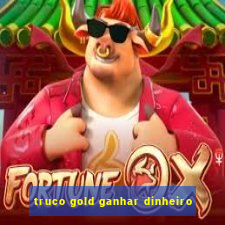 truco gold ganhar dinheiro